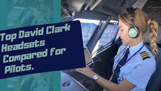 5 David Clark aviation headset compared for pilots of all arenas.