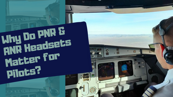 Understand the key difference between PNR vs. ANR pilot headset.